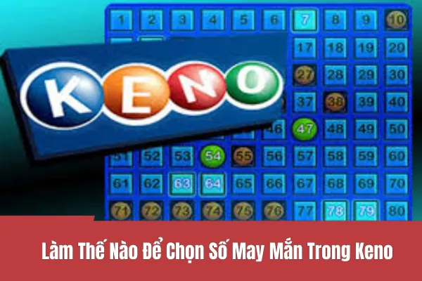 Chọn Số May Mắn Trong Keno