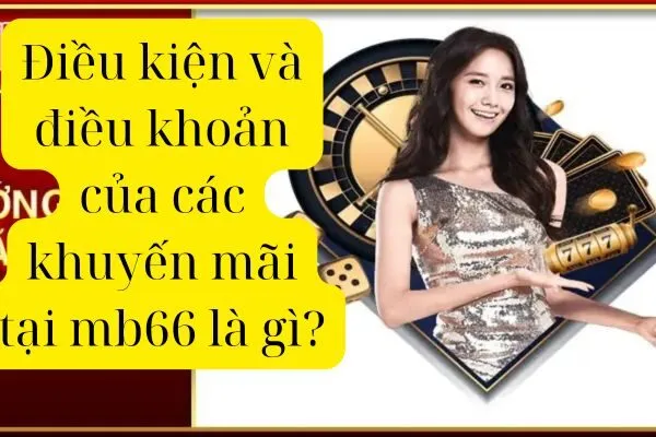Điều kiện và điều khoản của các khuyến mãi tại mb66 là gì?