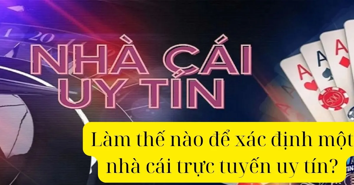 Làm thế nào để xác định một nhà cái trực tuyến uy tín?