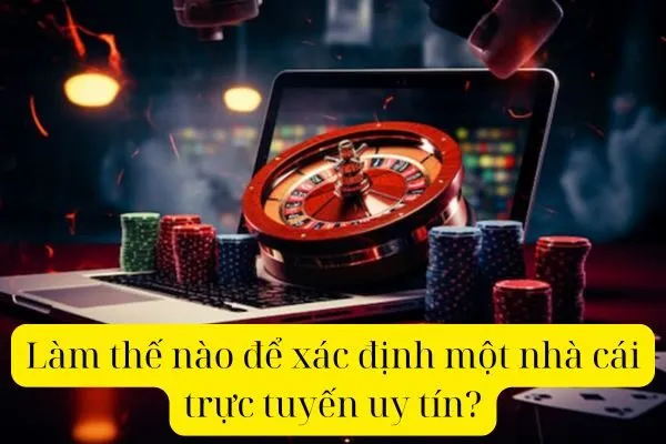 Làm thế nào để xác định một nhà cái trực tuyến uy tín?