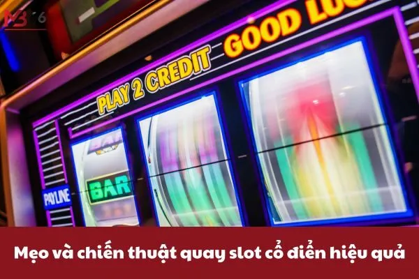 Mẹo và chiến thuật quay slot cổ điển hiệu quả