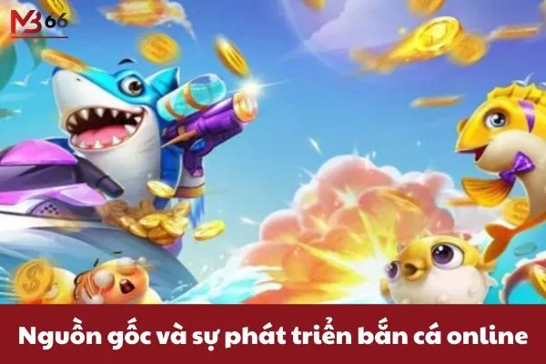 Nguồn gốc và sự phát triển bắn cá online