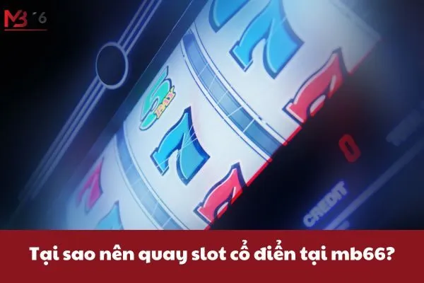 Tại sao nên quay slot cổ điển tại mb66?