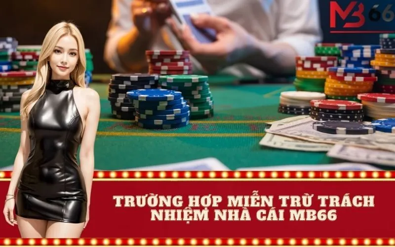 Trường hợp miễn trừ trách nhiệm nhà cái MB66